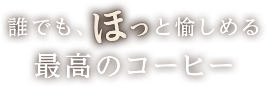 誰でも、ほっと愉しめる最高のコーヒー